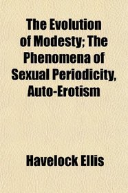 The Evolution of Modesty; The Phenomena of Sexual Periodicity, Auto-Erotism