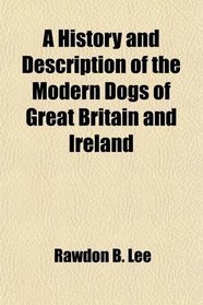 A History and Description of the Modern Dogs of Great Britain and Ireland