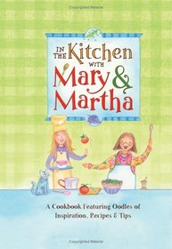 In the Kitchen with Mary and Martha: A Cookbook Featuring Oodles of Inspiration, Recipes and Tips