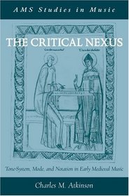 The Critical Nexus: Tone-System, Mode, and Notation in Early Medieval Music (Ams Studies in Music)