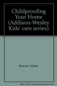 Childproofing Your Home (Addison-Wesley Kids' care series)