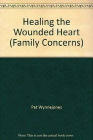 Healing the Wounded Heart (Family Concerns)