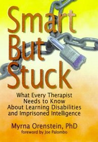 Smart but Stuck: What Every Therapist Needs to Know About Learning Disabilities and Imprisoned Intelligence