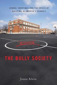 The Bully Society: School Shootings and the Crisis of Bullying in America's Schools