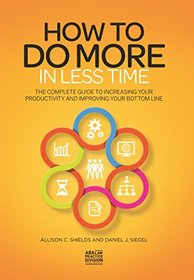 How to Do More in Less Time: The Complete Guide to Increasing Your Productivity and Improving Your Bottom Line