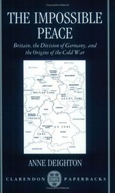 The Impossible Peace: Britain, the Division of Germany and the Origins of the Cold War (Clarendon Paperbacks)