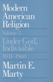 Modern American Religion, Volume 3 : Under God, Indivisible, 1941-1960 (Modern American Religion)