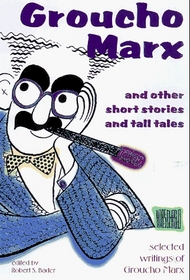 Groucho Marx: and Other Short Stories and Tall Tales : Selected Writings of Groucho Marx