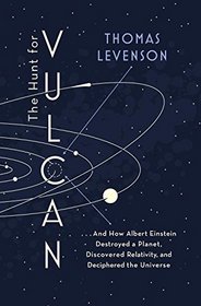 The Hunt for Vulcan: And How Albert Einstein Destroyed a Planet, Discovered Relativity, and Deciphered the Universe