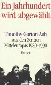 Ein Jahrhundert wird abgewhlt.: Aus den Zentren Mitteleuropas 1980 - 1990.