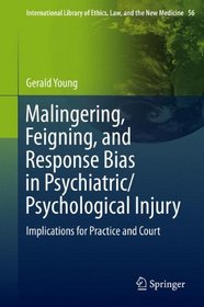 Malingering, Feigning, and Response Bias in Psychiatric/ Psychological Injury: Implications for Practice and Court. (International Library of Ethics, Law, and the New Medicine)