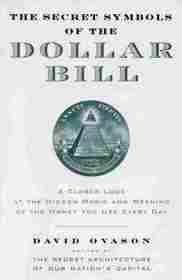 The Secret Symbols of the Dollar Bill : A Closer Look at the Hidden Magic and Meaning of the Money You Use Every Day