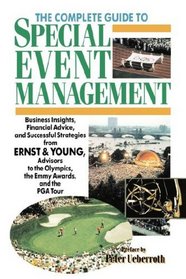 The Complete Guide to Special Event Management : Business Insights, Financial Advice, and Successful Strategies from Ernst  Young, Advisors to the Olympics, the Emmy Awards and the PGA Tour