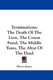 Terminations: The Death Of The Lion, The Coxon Fund, The Middle Years, The Altar Of The Dead