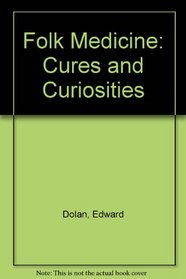 Folk Medicine Cures and Curiosities
