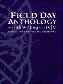 The Field Day Anthology of Literature Vols. IV and V: Irish Women's Writing and Traditions