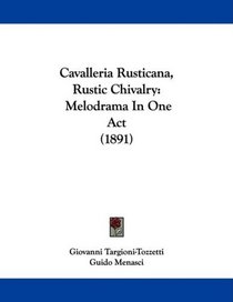 Cavalleria Rusticana, Rustic Chivalry: Melodrama In One Act (1891)