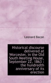 Historical discourse delivered at Worcester, in the Old South Meeting House, September 22, 1863