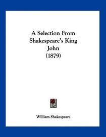 A Selection From Shakespeare's King John (1879)