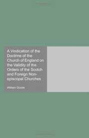A Vindication of the Doctrine of the Church of England on the Validity of the Orders of the Scotch and Foreign Non-episcopal Churches