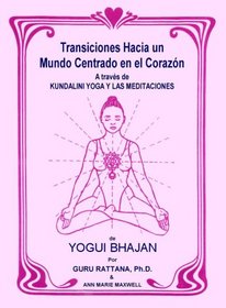 Transiciones Hacia Un Mundo Centrado En El Coraz³n: A Traves De Kundalini Yoga Y Las Meditaciones De Yogui Bhajan