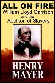 All On Fire:  William Lloyd Garrison & The Abolition Of American Slavery (Part I of II)