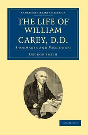 The Life of William Carey, D.D.: Shoemaker and Missionary (Cambridge Library Collection - South Asian History)