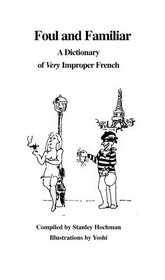 Foul and Familiar: A Dictionary of Very Improper French