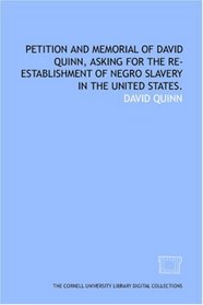 Petition and memorial of David Quinn, asking for the re-establishment of Negro slavery in the United States.