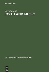 Myth and Music: A Semiotic Approach to the Aesthetics of Myth in Music, Especially That of Wagner, Sibelius and Stravinsky (Approaches to Semiotics, 51)
