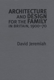 Architecture and Design For the Family in Britain, 1900-1970 (Studies in Design and Material Culture)