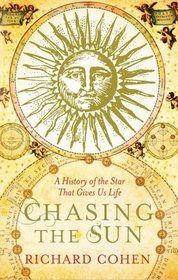 Chasing the Sun: A Cultural and Scientific History of the Star That Gives Us Life