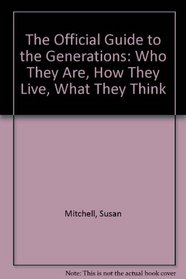 The Official Guide to the Generations: Who They Are, How They Live, What They Think