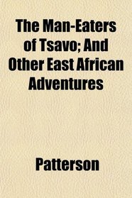 The Man-Eaters of Tsavo; And Other East African Adventures