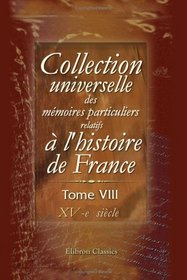 Collection universelle des mmoires particuliers relatifs  l'histoire de France: Tome 8. XV-e sicle (French Edition)