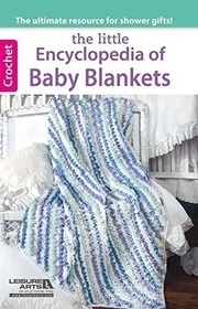 The Little Encyclopedia of Baby Blankets -- Crochet (Leisure Arts, No 75552)