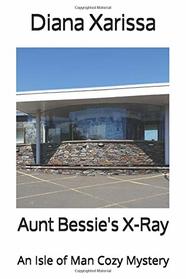 Aunt Bessie's X-Ray (An Isle of Man Cozy Mystery)
