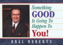 Something Good Is Going to Happen to You!: Choose the Imperishable, See the Invisible, Do the Impossible