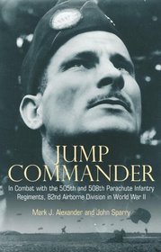 Jump Commander: In Combat with the 505th and 508th Parachute Infantry Regiments, 82ndAirborne Division in WWII