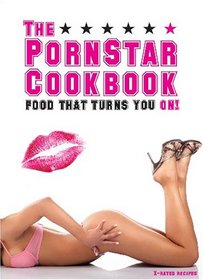 The Pornstar Cookbook: Food That Turns You on and Makes You Great in Bed (Nicotext)