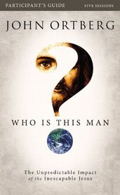 Who Is This Man? Participant's Guide with DVD: The Unpredictable Impact of the Inescapable Jesus