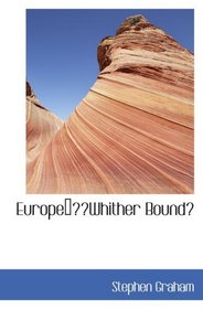 Europe??Whither Bound?: Being Letters of Travel from the Capitals of Europ