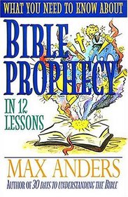What You Need to Know About Bible Prophecy in 12 Lessons : The What You Need to Know Study Guide Series (What You Need to Know About)