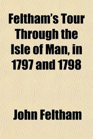 Feltham's Tour Through the Isle of Man, in 1797 and 1798