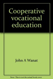 Cooperative vocational education: A successful education concept : how to initiate, conduct, and maintain a quality cooperative vocational education program