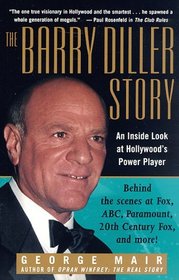 The Barry Diller Story : The Life and Times of America's Greatest Entertainment Mogul