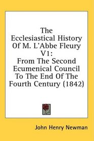 The Ecclesiastical History Of M. L'Abbe Fleury V1: From The Second Ecumenical Council To The End Of The Fourth Century (1842)