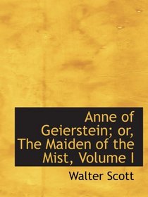 Anne of Geierstein; or, The Maiden of the Mist, Volume I