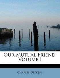 Our Mutual Friend, Volume I