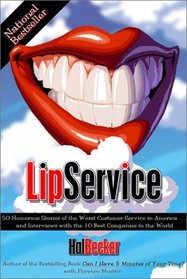 Lip Service : 50 Humorous Stories of the Worst Customer Service in America and Interviews with the 10 Best Companies in the World